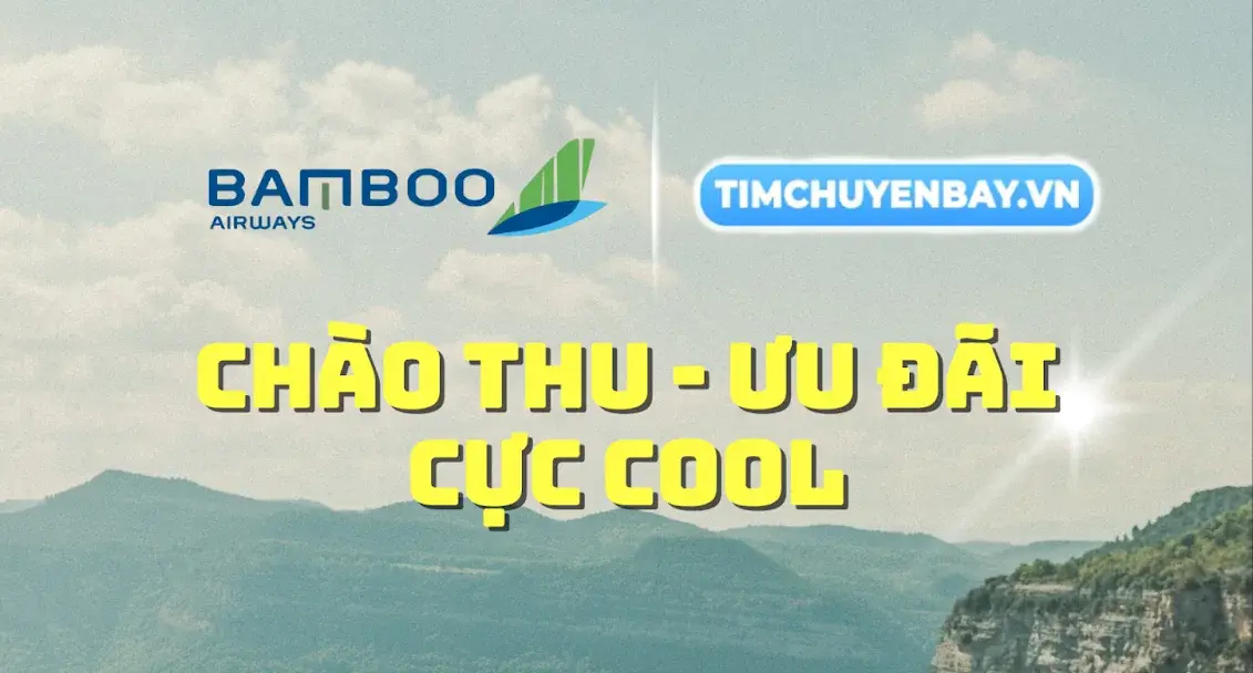Chào thu – Ưu đãi cực cool cùng Bamboo Airways tại Tìm Chuyến Bay!